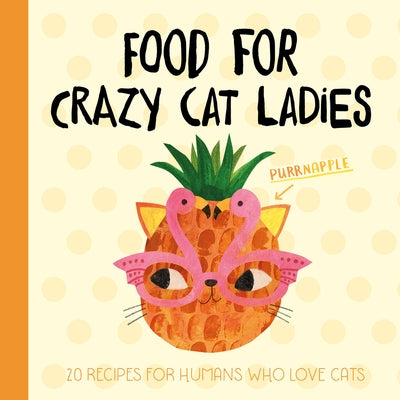 Food for Crazy Cat Ladies: 20 Recipes for Humans Who Love Cats by Rozelaar, Angie