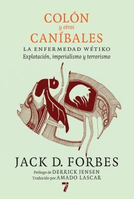 Colón Y Otros Caníbales: La Enfermedad Wétiko: Explotación, Imperialismo Y Terrorismo by Forbes, Jack D.