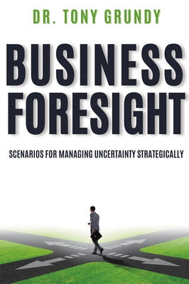 Business Foresight: Scenarios for Managing Uncertainty Strategically Paperback Business Expert Press
