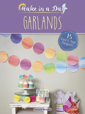 Make in a Day: Garlands by Wright, Natalie