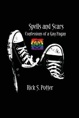 Spells and Scars: Confessions of a Gay Pagan by S. Potter, Rick