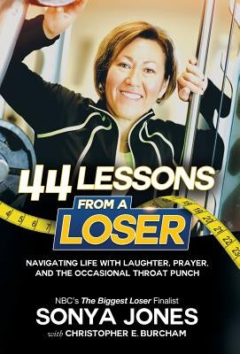 44 Lessons from a Loser: Navigating Life through Laughter, Prayer and the Occasional Throat Punch by Jones, Sonya