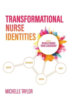 Transformational Nurse Identities: How to revolutionise your leadership Paperback C4 Consultancy