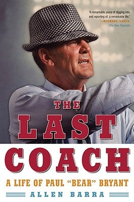 The Last Coach: A Life of Paul Bear Bryant by Barra, Allen