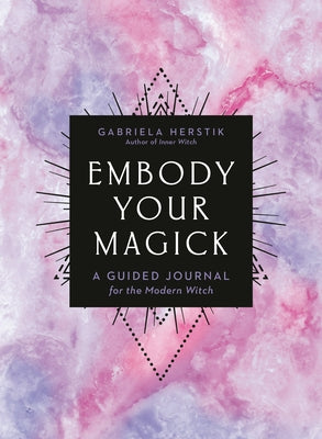 Embody Your Magick: A Guided Journal for the Modern Witch by Herstik, Gabriela