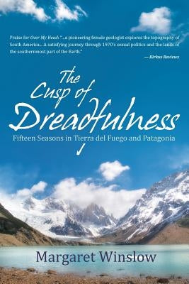 The Cusp of Dreadfulness: Fifteen Seasons in Tierra del Fuego and Patagonia by Winslow, Margaret