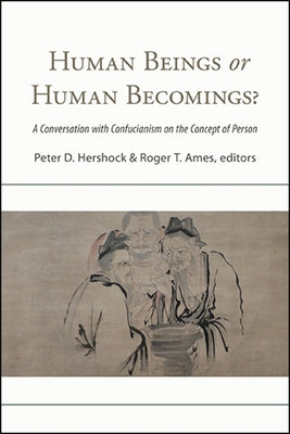 Human Beings or Human Becomings?: A Conversation with Confucianism on the Concept of Person Paperback State University of New York Press
