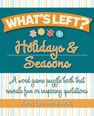 What's Left? Holidays & Seasons: A word game puzzle book that reveals fun or inspiring quotations by Laurenhue, Kathy