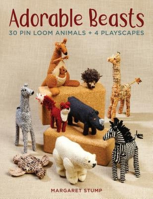 Adorable Beasts: 30 Pin Loom Animals + 4 Playscapes by Stump, Margaret