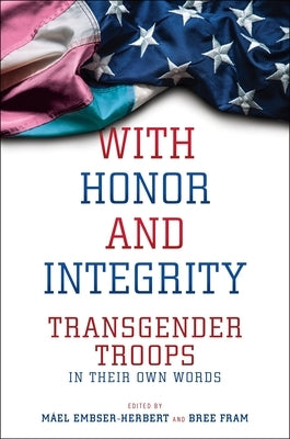 With Honor and Integrity: Transgender Troops in Their Own Words Paperback New York University Press