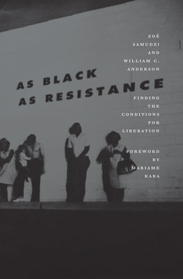 As Black as Resistance: Finding the Conditions for Liberation by Anderson, William C.