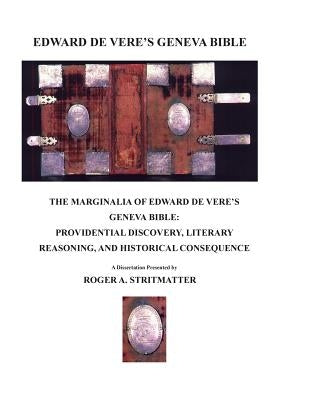 The Marginalia Of Edward de Vere's Geneva Bible: Providential Discovery, Literary Reasoning, and Historical Consequence by Stritmatter, Roger a.