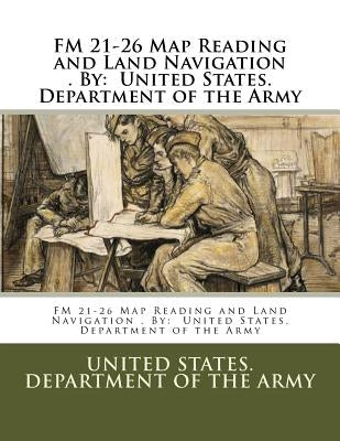 FM 21-26 Map Reading and Land Navigation . By: United States. Department of the Army Paperback Createspace Independent Publishing Platform