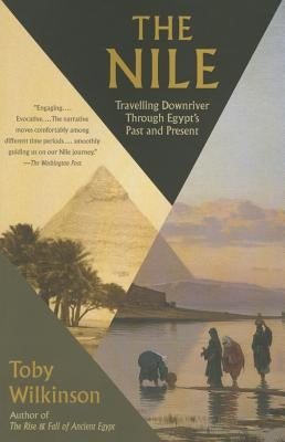 The Nile: Travelling Downriver Through Egypt's Past and Present by Wilkinson, Toby