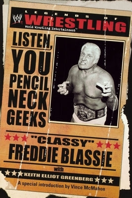 The Legends of Wrestling - Classy Freddie Blassie: Listen, You Pencil Neck Geeks by Greenberg, Keith Elliot