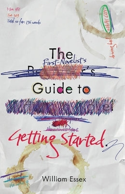 The First-Novelist's Guide to Getting Started by Essex, William