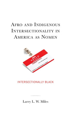 Afro and Indigenous Intersectionality in America as Nomen: Intersectionally Black by Miles, Larry L. W.