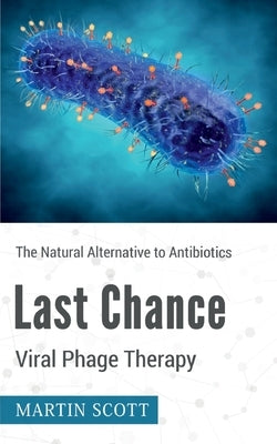 Last Chance Viral Phage Therapy: The Natural Alternative to Antibiotics Paperback Books on Demand