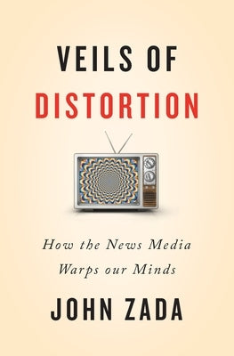 Veils of Distortion: How the News Media Warps Our Minds Terra Incognita Press