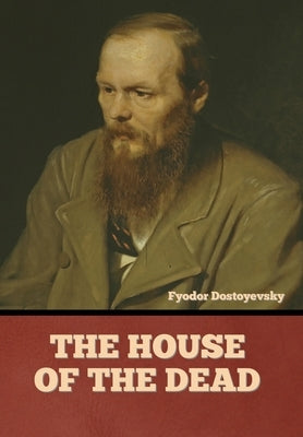 The House of the Dead by Dostoyevsky, Fyodor