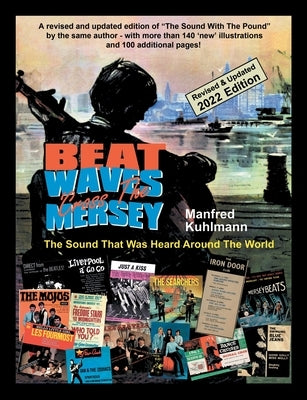 Beat Waves 'Cross the Mersey the Sound That Was Heard Around the World - Revised & Updated 2022 Edition by Kuhlmann, M.