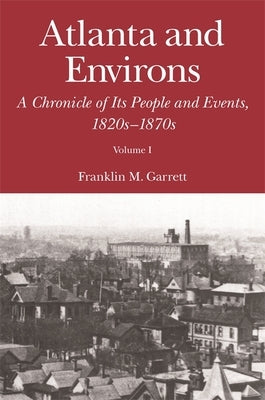 Atlanta and Environs: A Chronicle of Its People and Events, 1820s-1870s Paperback University of Georgia Press