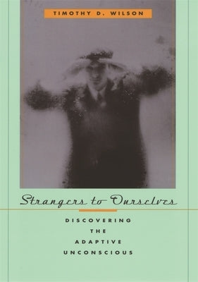 Strangers to Ourselves: Discovering the Adaptive Unconscious Paperback Belknap Press