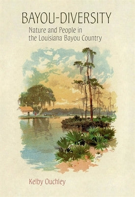 Bayou-Diversity: Nature and People in the Louisiana Bayou Country Paperback LSU Press