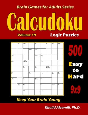 Calcudoku Logic Puzzles: 500 Easy to Hard (9x9): : Keep Your Brain Young Paperback Independently Published