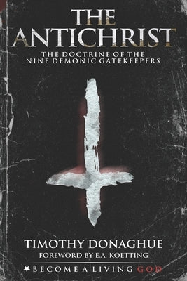 The Antichrist: The Doctrine of the Nine Demonic Gatekeepers by Koetting, E. a.