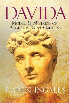 Davida: Model & Mistress of Augustus Saint-Gaudens by Ingalls, Karen