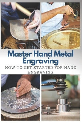 Master Hand Metal Engraving: How To Get Started for Hand Engraving by Moore, Stephen