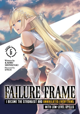 Failure Frame: I Became the Strongest and Annihilated Everything with Low-Level Spells (Light Novel) Vol. 6 by Shinozaki, Kaoru