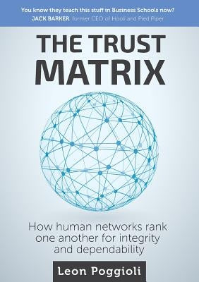 The Trust Matrix: How human networks rank one another for integrity and dependability by Poggioli, Leon P.