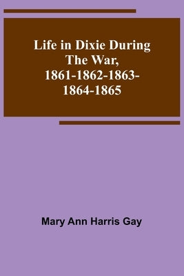 Life in Dixie during the War, 1861-1862-1863-1864-1865 Paperback Alpha Edition