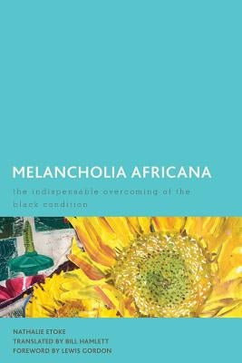 Melancholia Africana: The Indispensable Overcoming of the Black Condition Paperback Rowman & Littlefield Publishers