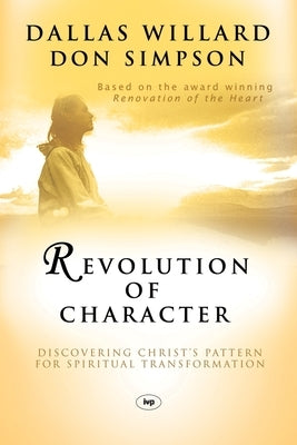 Revolution of character: Discovering Christ'S Pattern For Spiritual Transformation by Willard, Dallas