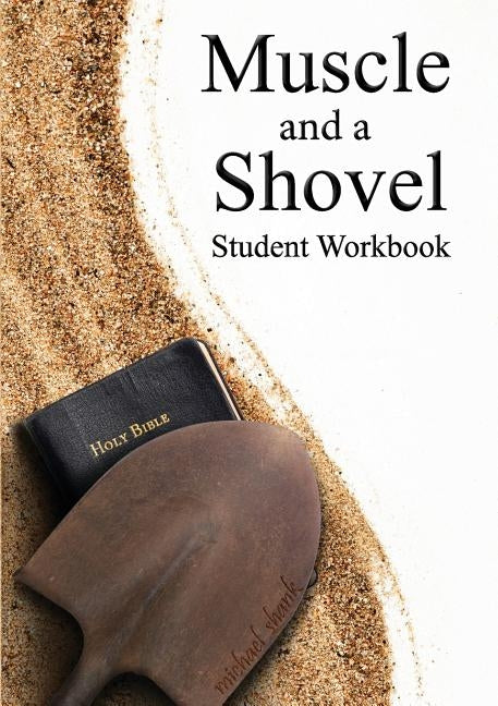 Muscle and a Shovel Bible Class Student Workbook Paperback Michael Shank Ministries