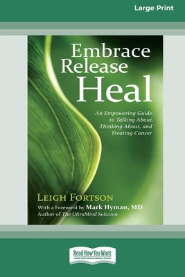 Embrace, Release, Heal: An Empowering Guide to Talking about, Thinking about, and Treating Cancer (16pt Large Print Edition) by Fortson, Leigh