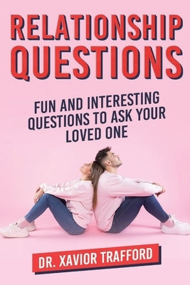 Relationship Questions: Fun and Interesting Questions to Ask Your Loved One by Trafford, Xavior