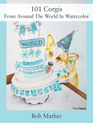 101 Corgis From Around The World In Watercolor by Mather, Bob