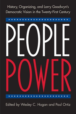 People Power: History, Organizing, and Larry Goodwyn's Democratic Vision in the Twenty-First Century Paperback University Press of Florida