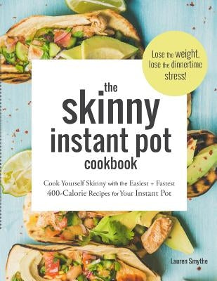 The Skinny Instant Pot Cookbook: Cook Yourself Skinny with the Easiest + Most Delicious 400-Calorie Recipes for Your Instant Pot Pressure Cooker Paperback Independently Published