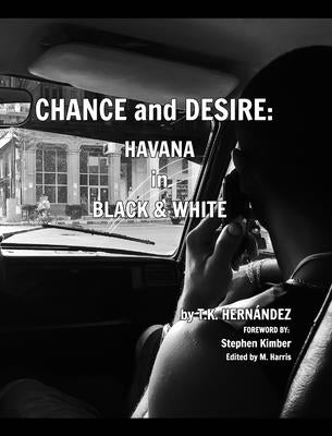 Chance and Desire: Havana in Black & White by Hernández, T. K.