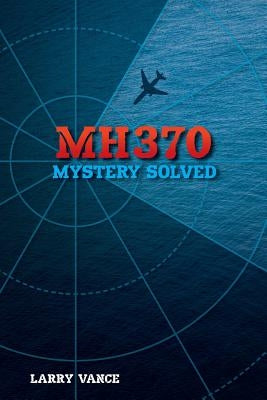 Mh370: Mystery Solved by Vance, Larry