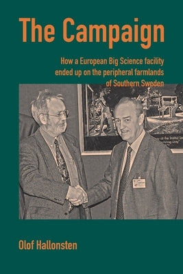 The Campaign: How a European Big Science facility ended up on the peripheral farmlands of Southern Sweden Paperback Arkiv Academic Press