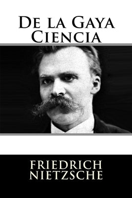 De la Gaya Ciencia by Nietzsche, Friedrich Wilhelm