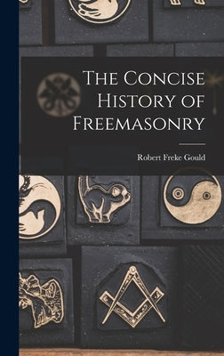 The Concise History of Freemasonry by Gould, Robert Freke 1836-1915