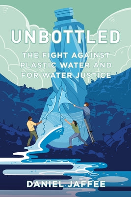 Unbottled: The Fight Against Plastic Water and for Water Justice Paperback University of California Press