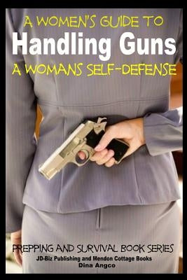 A Women's Guide to Handling Guns - A Woman's Self-Defense Paperback Createspace Independent Publishing Platform